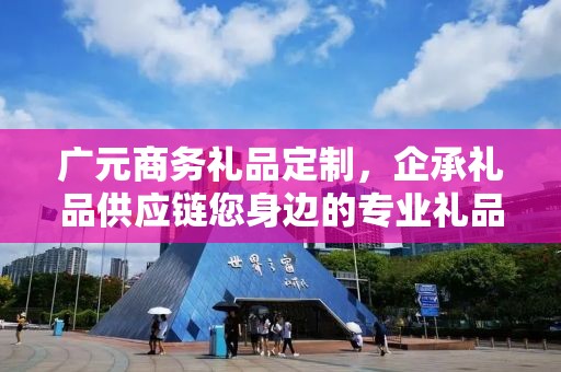 广元商务礼品定制，企承礼品供应链您身边的专业礼品定制公司